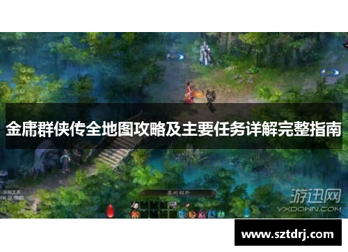 金庸群侠传全地图攻略及主要任务详解完整指南