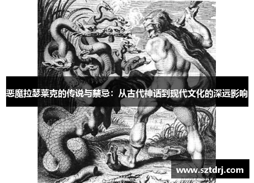 恶魔拉瑟莱克的传说与禁忌：从古代神话到现代文化的深远影响