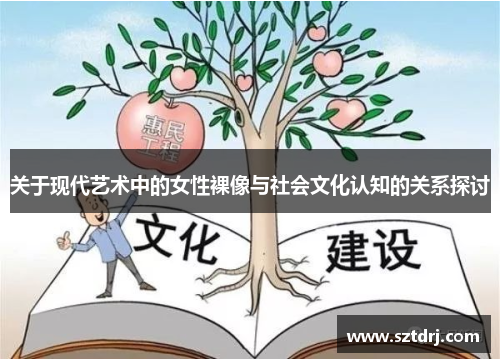 关于现代艺术中的女性裸像与社会文化认知的关系探讨 关于现代艺术中的女性裸像与社会文化认知的关系探讨